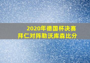 2020年德国杯决赛拜仁对阵勒沃库森比分