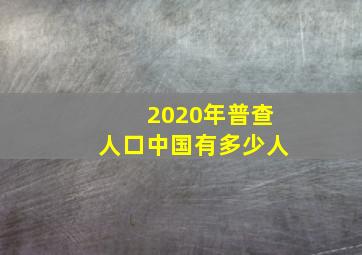 2020年普查人口中国有多少人