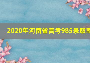 2020年河南省高考985录取率