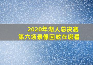 2020年湖人总决赛第六场录像回放在哪看