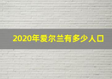 2020年爱尔兰有多少人口