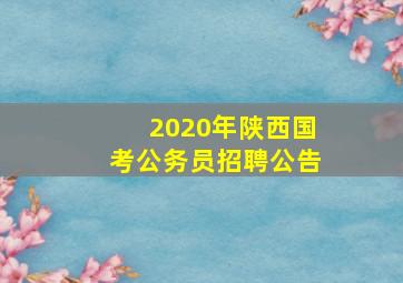 2020年陕西国考公务员招聘公告