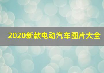 2020新款电动汽车图片大全