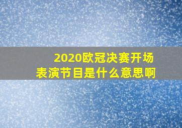 2020欧冠决赛开场表演节目是什么意思啊