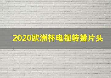 2020欧洲杯电视转播片头