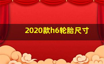 2020款h6轮胎尺寸