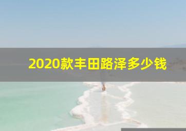 2020款丰田路泽多少钱