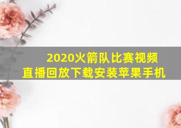 2020火箭队比赛视频直播回放下载安装苹果手机