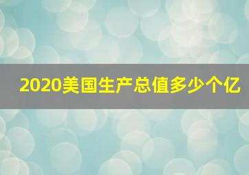 2020美国生产总值多少个亿