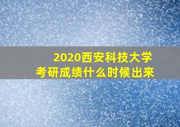 2020西安科技大学考研成绩什么时候出来