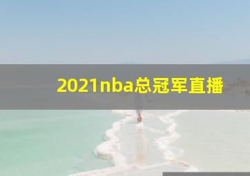 2021nba总冠军直播