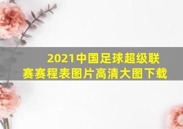 2021中国足球超级联赛赛程表图片高清大图下载