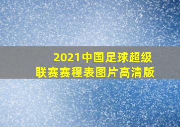 2021中国足球超级联赛赛程表图片高清版