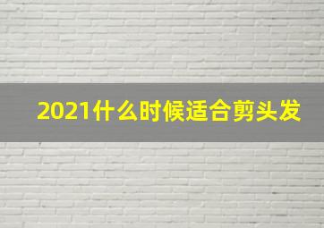 2021什么时候适合剪头发