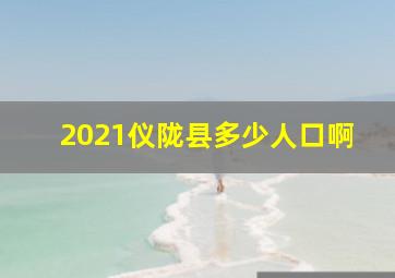 2021仪陇县多少人口啊