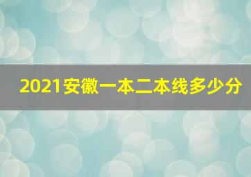 2021安徽一本二本线多少分