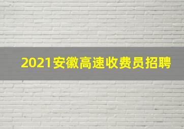 2021安徽高速收费员招聘