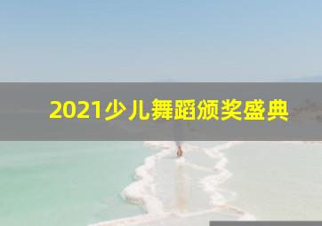 2021少儿舞蹈颁奖盛典