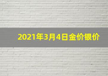 2021年3月4日金价银价