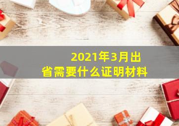 2021年3月出省需要什么证明材料