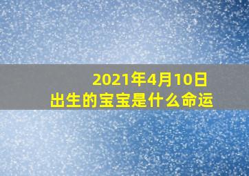 2021年4月10日出生的宝宝是什么命运