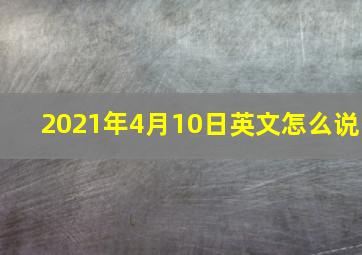 2021年4月10日英文怎么说