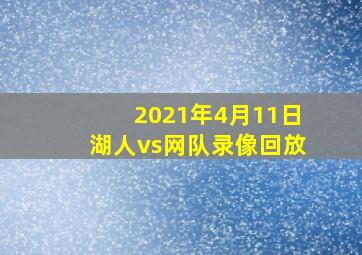 2021年4月11日湖人vs网队录像回放