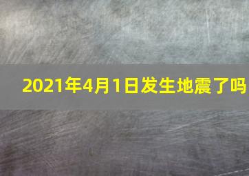 2021年4月1日发生地震了吗