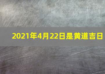 2021年4月22日是黄道吉日