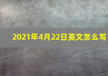 2021年4月22日英文怎么写