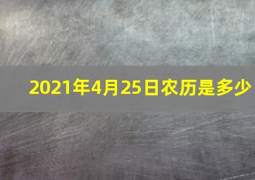 2021年4月25日农历是多少