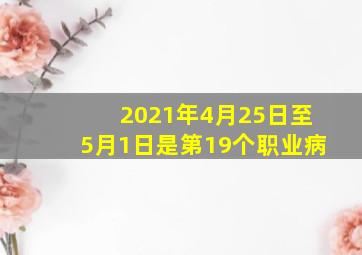 2021年4月25日至5月1日是第19个职业病