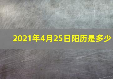 2021年4月25日阳历是多少