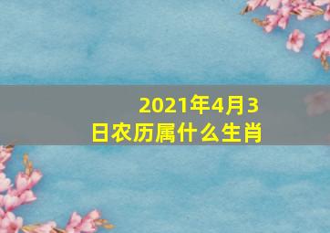 2021年4月3日农历属什么生肖