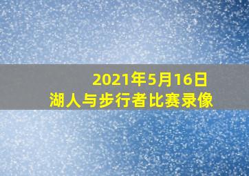 2021年5月16日湖人与步行者比赛录像