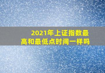 2021年上证指数最高和最低点时间一样吗