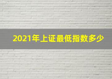 2021年上证最低指数多少