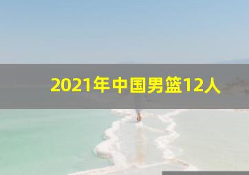 2021年中国男篮12人