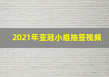 2021年亚冠小组抽签视频