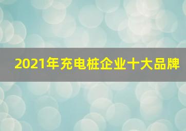 2021年充电桩企业十大品牌