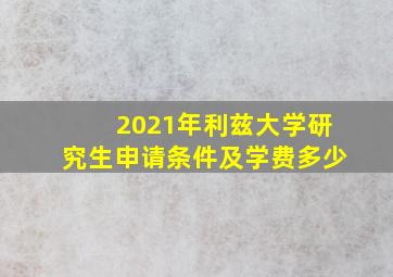 2021年利兹大学研究生申请条件及学费多少