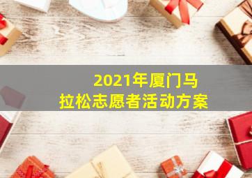 2021年厦门马拉松志愿者活动方案