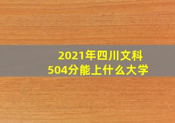 2021年四川文科504分能上什么大学