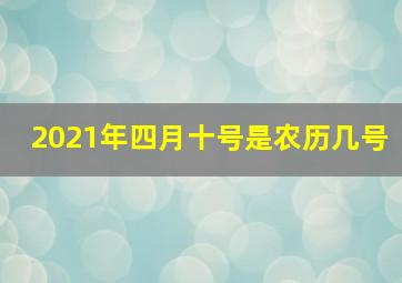 2021年四月十号是农历几号