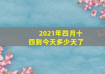 2021年四月十四到今天多少天了