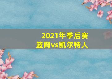 2021年季后赛篮网vs凯尔特人