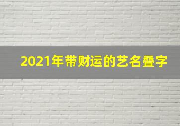 2021年带财运的艺名叠字