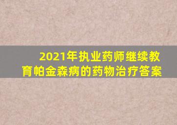 2021年执业药师继续教育帕金森病的药物治疗答案