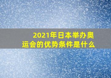 2021年日本举办奥运会的优势条件是什么