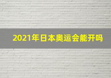 2021年日本奥运会能开吗